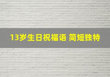 13岁生日祝福语 简短独特